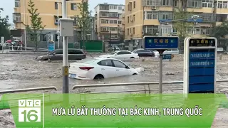 Mưa lũ bất thường tại Bắc Kinh, Trung Quốc | VTC16