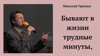 Бывают в жизни трудные минуты.   Николай Гришко.