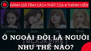 Đánh giá tính cách thật của 4 thành viên Black Pink: Ai tham vọng nhất? Ai tốt bụng nhất?