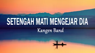 Kangen Band - Setengah Mati Mengejar Dia | NEW (Lirik Lagu)