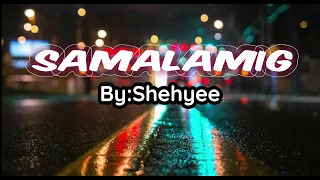 SAMALAMIG By: Shehyee