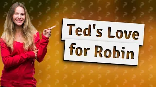 Was Ted Still In love With Robin?