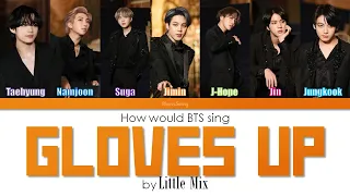 How would BTS sing GLOVES UP by Little Mix