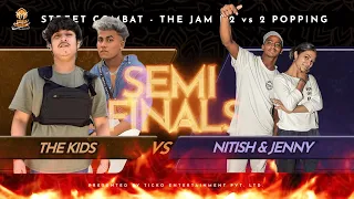 THE KIDS VS NITISH & JENNY | POPPING 2 VS 2 SEMI-FINAL | STREET COMBAT- THE JAM