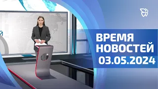 03.05.24 Время Новостей. События