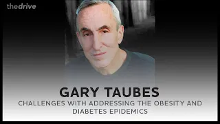 Challenges with addressing the obesity and diabetes epidemics with Gary Taubes
