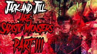 Jack & Jill are Sadistic Monsters 3  (A scary, spooky, no sleep, horror story, creepypasta style).