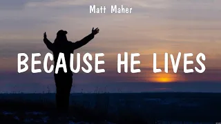 Because He Lives - Matt Maher (Lyrics) - Throne Room Song, Strong Enough, He Believes In You