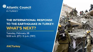 The international response to the earthquake in Turkey: What's next?
