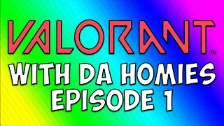 Valorant With DA HOMIES Episode 1