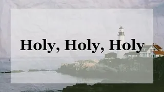 HOLY HOLY HOLY - by Reginald Heber  Hymn (LYRICS)