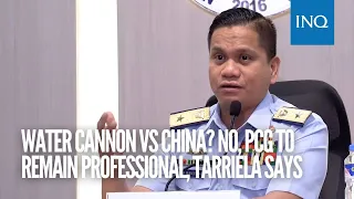 Water cannon vs China? No, PCG to remain professional, Tarriela says