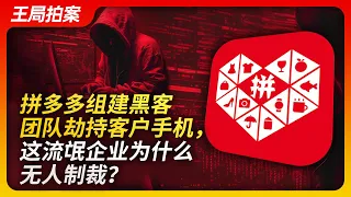 拼多多组建黑客团队劫持用户手机，这流氓公司为何没有人来制裁？｜拼多多｜黑客｜流氓软件｜劫持手机｜提级｜恶意搜集信息｜木马｜无法卸载｜王局拍案20230406