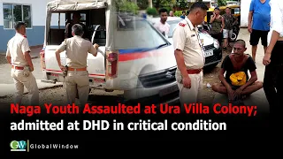 NAGA  YOUTH ASSAULTED  AT URA VILLA COLONY; ADMITTED AT DHD  IN CRITICAL CONDITION