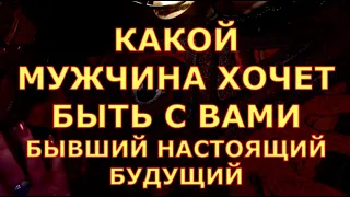 КАКОЙ МУЖЧИНА ХОЧЕТ БЫТЬ С ВАМИ настоящий прошлый будущий таро любви онлайн сегодня