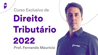 Curso Exclusivo de Direito Tributário 2022 - Prof. Fernando Maurício