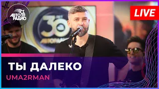 Uma2rman - Ты Далеко (LIVE @ Авторадио)