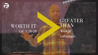 Greater Than: Worth It - Colossians 1:24-29