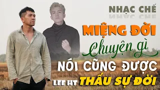 TOP NHẠC CHẾ HOT NHẤT | MIỆNG ĐỜI CÁI GÌ CŨNG NÓI ĐƯỢC, NGƯỜI NÓI NGƯỜI CƯỜI - LEE HT OFFICIAL