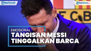 Lionel Messi Menangis saat Ucap Perpisahan, Mengaku Tak Percaya Tinggalkan Barcelona