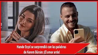 Hande Erçel se sorprendió con las palabras de Kerem Bürsin: ¡El amor arde!