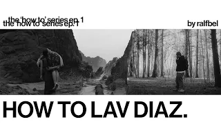 HOW TO LAV DIAZ | how to series EP. 1