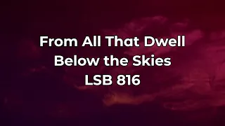 From All that Dwell Below the Skies LSB 816