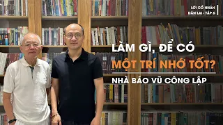 Nhà báo Vũ Công Lập: Làm gì, để có một trí nhớ tốt? | Lời cổ nhân dặn lại