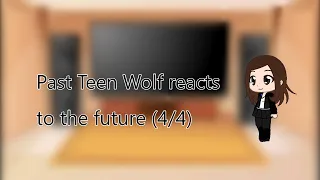 Past Teen Wolf reacts to future (4/4)