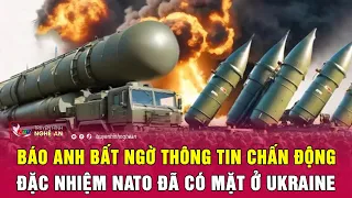 Thời sự quốc tế: Báo Anh bất ngờ thông tin chấn động, đặc nhiệm NATO đã có mặt ở Ukraine