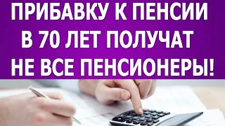 Прибавку к пенсии в 70 лет в 2021 году получат не все пенсионеры!