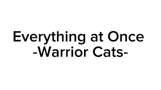 Everything at Once. -Warrior Cats-