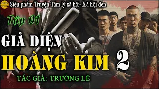 GIẢ DIỆN HOÀNG KIM [ Phần2] - Tập 01 - TG Trường Lê | Truyện tâm lý xã hội, xã hội đen quá hay