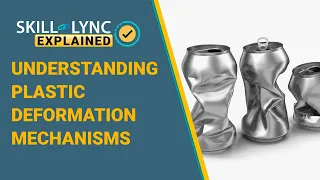 Understanding Plastic Deformation Mechanisms | Skill-Lync