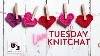 Tuesday KnitChat - Be Our Valentine 2023