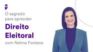 O segredo para aprender Direito Eleitoral - Prof. Nelma Fontana