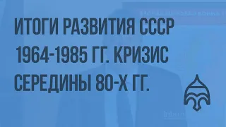 Итоги развития СССР 1964-1985 гг. Кризис середины 80-х гг. Видеоурок по истории России 9 класса