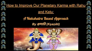 How to Improve Our Planetary Karma with Rahu and Ketu: A Nakshatra Based Approach (SVAC 2021)