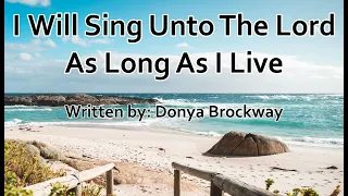 I will Sing unto The Lord as long as I live (lyrics)