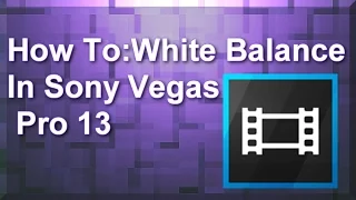 How To:White Balance In Sony Vegas Pro 11,12,13