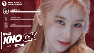 How would IZ*ONE sing « KNOCK » by Lee Chaeyeon ? (VERSION 1) | LINE DISTRIBUTION