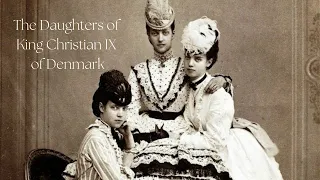 The Daughters of King Christian IX of Denmark