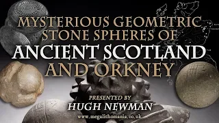 Mysterious Geometric Stone Spheres of Ancient Scotland & Orkney | Hugh Newman | Megalithomania