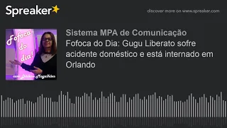 Fofoca do Dia: Gugu Liberato sofre acidente doméstico e está internado em Orlando