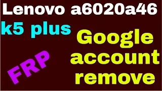 lenovo k5 plus a6020a46 FRP Google account remove 1000%Done