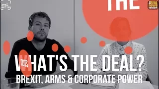 Join The Dots: What's the Deal? Brexit, Arms and Corporate Power