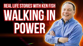 Walking in Power: Real Life Stories with Ken Fish