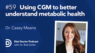Using CGM to better understand metabolic health – Diet Doctor Podcast with Dr. Casey Means