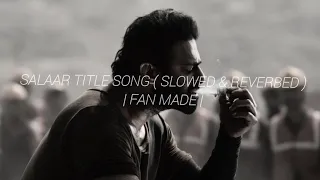 SALAAR TITLE SONG ( SLOWED & REVERBED ) | SALAAR | - FAN MADE #salaar #prabhas #prashanthneel