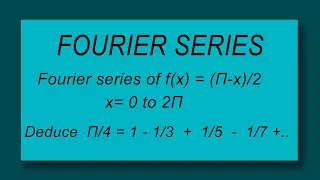 Fourier series of f(x) = (pi-x)/2  x= 0 to 2pi Deduce  Π/4 = 1 - 1/3  +  1/5  -  1/7  + ...